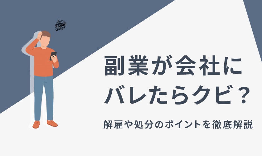 副業が会社にバレたらクビ？解雇や処分のポイントを徹底解説