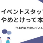 イベントスタッフはやめとけって本当？仕事内容や向いている人を解説