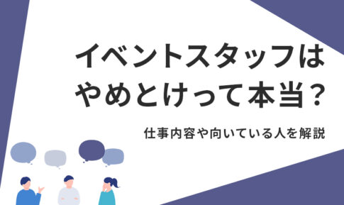 イベントスタッフはやめとけって本当？仕事内容や向いている人を解説