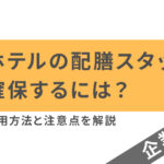 【企業向け】ホテルの配膳スタッフを確保するには？採用方法と注意点を解説