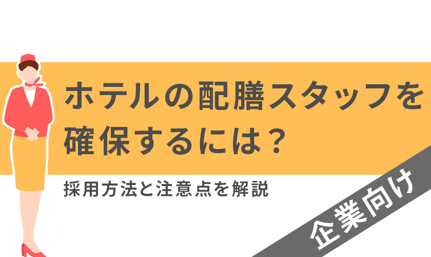 【企業向け】ホテルの配膳スタッフを確保するには？採用方法と注意点を解説